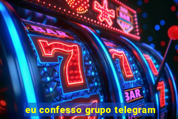 eu confesso grupo telegram